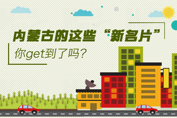 內(nèi)蒙古的這些&ldquo;新名片&rdquo;，你get到了嗎？