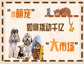 &ldquo;小萌寵&rdquo;如何撬動千億&ldquo;大市場&rdquo;？